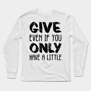 'Even If You Have Little' Radical Kindness Shirt Long Sleeve T-Shirt